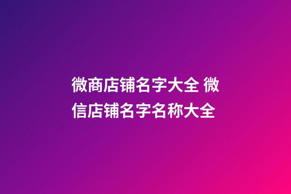 微商店铺名字大全 微信店铺名字名称大全